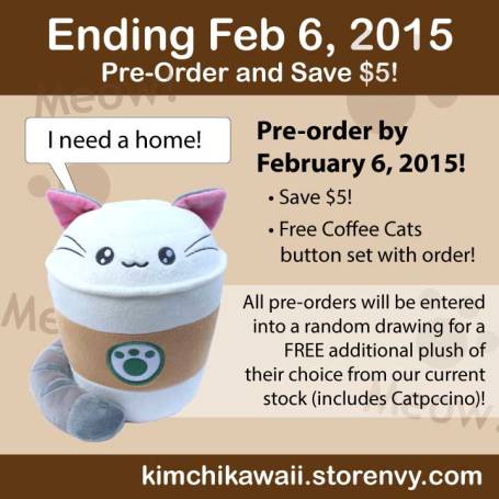 Ending Feb 6, 2015. Pre-order and save $5. All pre-orders will be entered into a random drawing to win an additional plush from the current stock, including Catpuccino.